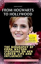 FROM HOGWARTS TO HOLLYWOOD: The Biography of Emma Watson (Focusing On Her Career, Life and Influence