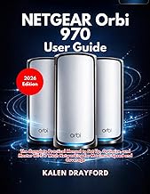 NETGEAR Orbi 970 User Guide (2026 Edition): The Complete Practical Manual to Set Up, Optimize, and M