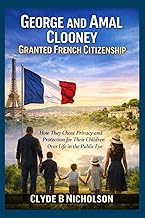 George and Amal Clooney Granted French Citizenship: How They Chose Privacy and Protection for Their 
