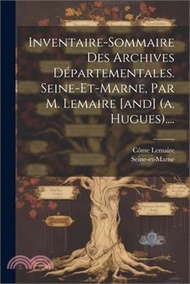 Inventaire-sommaire Des Archives Départementales. Seine-et-marne, Par M. Lemaire [and] (a. Hugues)....