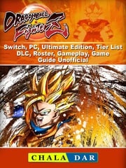 Dragon Ball FighterZ, Switch, PC, Ultimate Edition, Tier List, DLC, Roster, Gameplay, Game Guide Unofficial Chala Dar