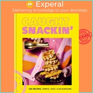 Caught Snackin' - 100 recipes. Simple. Fast. Flavoursome. by Caught Creating Ltd (UK edition, hardco
