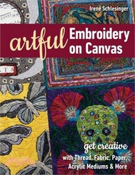 Artful Embroidery on Canvas ― Get Creative With Thread, Fabric, Paper, Acrylic Mediums &amp; More