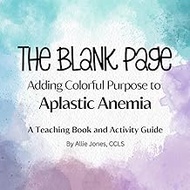 The Blank Page: Adding Colorful Purpose to Aplastic Anemia: A Teaching Book and Activity Guide