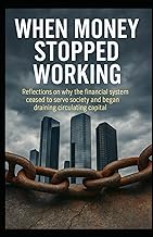 WHEN MONEY STOPPED WORKING: Reflections on why the financial system ceased to serve society and bega
