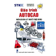 GIÁO TRÌNH AUTOCAD - PHẦN CƠ BẢN (Lý Thuyết - Thực hành) (Dùng cho các phiên bản Autocad 2023, 2022,