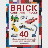 Brick Cars and Trucks: 40 Clever &amp; Creative Ideas to Make from Classic Lego