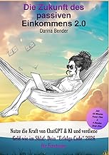 Die Zukunft des passiven Einkommens 2.0: Nutze die Kraft von ChatGPT & KI und verdiene Geld wie im S