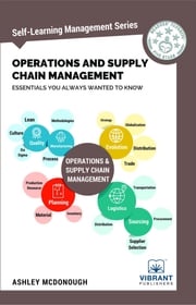 Operations and Supply Chain Management Essentials You Always Wanted to Know Vibrant Publishers