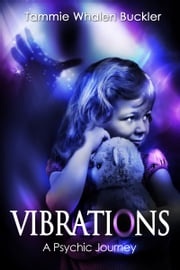 Vibrations - A Psychic Journey Tammie Whalen Buckler