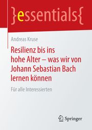 Resilienz bis ins hohe Alter – was wir von Johann Sebastian Bach lernen können Andreas Kruse