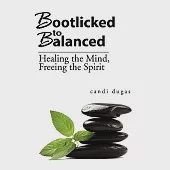 Bootlicked to Balanced: Healing the Mind, Freeing the Spirit