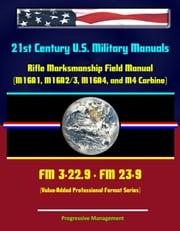 21st Century U.S. Military Manuals: Rifle Marksmanship Field Manual (M16A1, M16A2/3, M16A4, and M4 Carbine) FM 3-22.9 - FM 23-9 (Value-Added Professional Format Series) Progressive Management