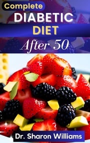 THE COMPLETE DIABETIC DIET AFTER 50 Dr Sharon Williams