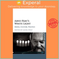 Arvo Part's White Light - Media, Culture, Politics by Laura Dolp (UK edition, hardcover)