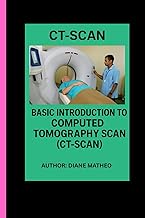 CT-SCAN: BASIC INTRODUCTION TO COMPUTED TOMOGRAPHY SCAN (CT-SCAN)