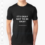 It’s Okay Not To Be Okay Custom Design Print For Men Women Cotton New Cool Tee T Shirt Big Size 6xl Mental Health XS-6XL
