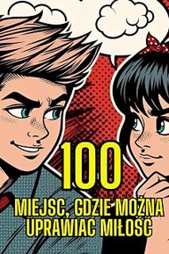 100 Miejsc, gdzie można uprawiać miłość: Doskonały pomysł na prezent. (Polish Edition)