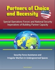 Partners of Choice and Necessity: Special Operations Forces and National Security Imperatives of Building Partner Capacity – Security Force Assistance and Irregular Warfare in Undergoverned Spaces Progressive Management