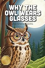 Why the Owl Wears Glasses:: A Charming Story About Seeing the World Clearly, Embracing Your Differen