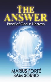 The Answer: Proof of God in Heaven Sam Sorbo