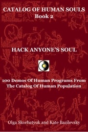 Hack Anyone's Soul. 100 Demos Of Human Programs From The Catalog Of Human Population Olga Skorbatyuk