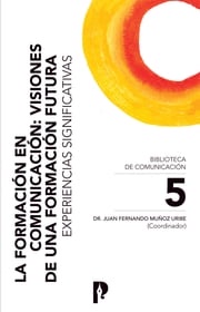 La Formación en Comunicación: Visiones de una Formación Futura. Experiencias Significativas Juan Fermando Muñoz Uribe