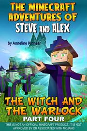 The Minecraft Adventures of Steve and Alex: The Witch &amp; the Warlock - Part Four Anneline Kinnear