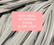 ขอบยางตู้เย็น MITSUBISHI
 3 ประตู
รุ่น MR-V46R อะไหล่ ตู้เย็น ตู้แช่