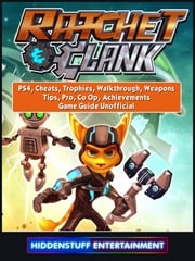 Rachet &amp; Clank, PS4, Cheats, Trophies, Walkthrough, Weapons, Tips, Pro, Co Op, Achievements, Game Guide Unofficial Hiddenstuff Entertainment
