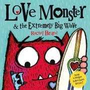 Love Monster and the Extremely Big Wave: A fun, adventurous illustrated children’s book about learning to be brave – now a major TV series! Rachel Bright