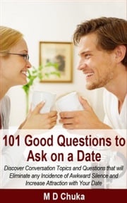 101 Good Questions to Ask on a Date Maurice D. Chuka