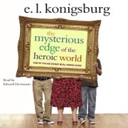 The Mysterious Edge of the Heroic World E.L. Konigsburg