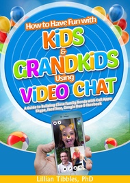 How to Have Fun with Kids and Grandkids Using Video Chat: A Guide to Building Close Family Bonds wit