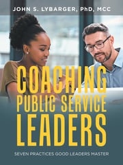 Coaching Public Service Leaders John S. Lybarger PhD MCC