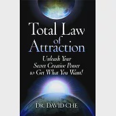 Total Law of Attraction: Unleash Your Secret Creative Power to Get What You Want!