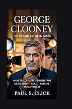 George Clooney: The Breath Between Takes: What Really Happens When Fame Meets Truth, Risk, and the H