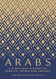 Arabs: A 3,000-Year History Of Peoples, Tribes And Empires