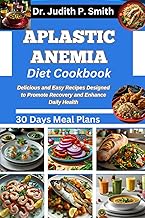 APLASTIC ANEMIA DIET COOKBOOK: Delicious and Easy Recipes Designed to Promote Recovery and Enhance D