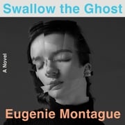 Swallow the Ghost Eugenie Montague