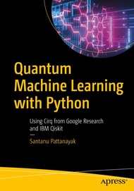 Quantum Machine Learning with Python: Using Cirq from Google Research and IBM Qiskit Quantum Machine