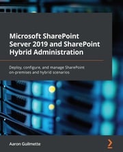 Microsoft SharePoint Server 2019 and SharePoint Hybrid Administration Aaron Guilmette