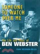 Someone to Watch over Me: The Life and Music of Ben Webster