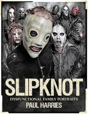 Slipknot: Dysfunctional Family Portraits Paul Harries