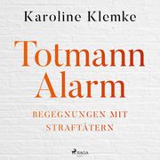 Totmannalarm: Begegnungen mit Straftätern Karoline Klemke