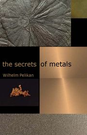 The Secrets of Metals Wilhelm Pelikan