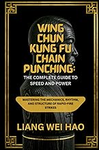 Wing Chun Kung Fu Chain Punching: The Complete Guide to Speed and Power: Mastering the Mechanics, Rh