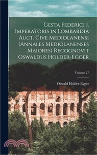 Gesta Federici I. imperatoris in Lombardia auct. cive mediolanensi (Annales mediolanenses maiores) Recognovit Oswaldus Holder-Egger; Volume 27