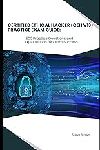 Certified Ethical Hacker (CEH V13) Practice Exam Guide:: 500 Practice Questions and Explanations for