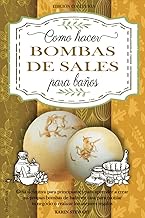 Como hacer bombas de sales para baños: Guía definitiva para principiantes para aprender a crear tus 